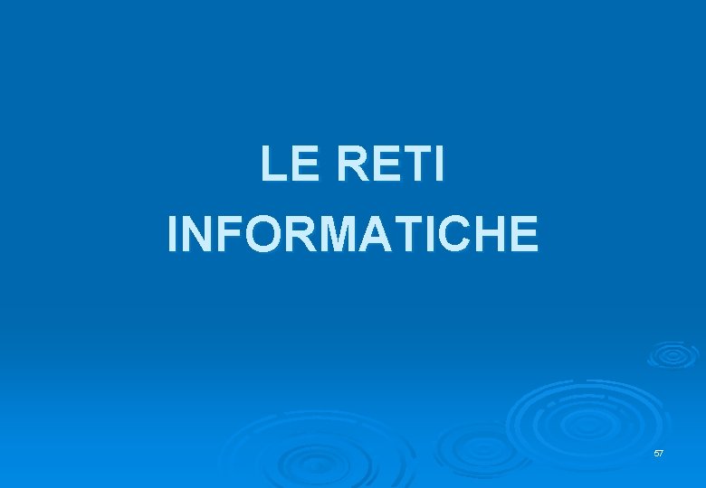 LE RETI INFORMATICHE 57 