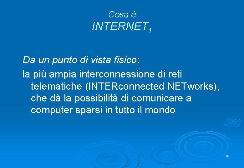 Cosa è INTERNET 1 Da un punto di vista fisico: la più ampia interconnessione