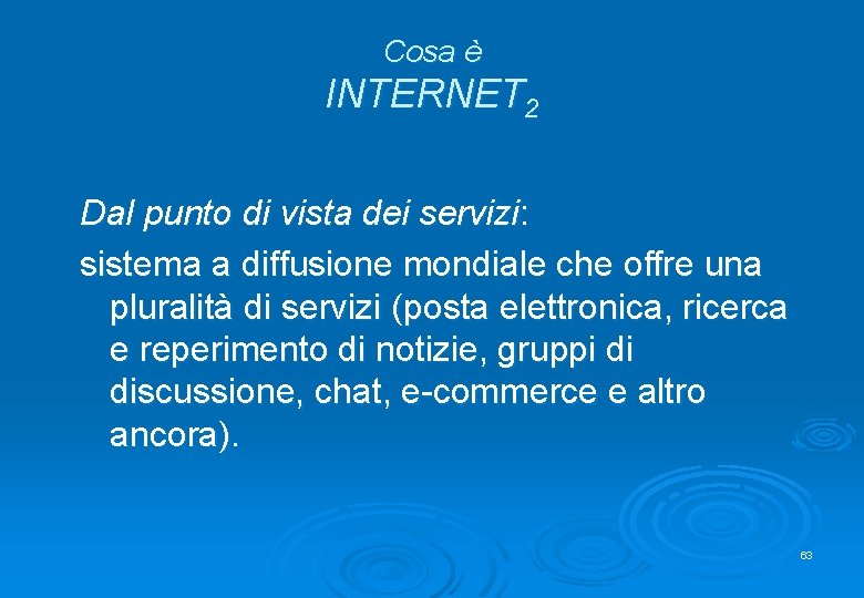 Cosa è INTERNET 2 Dal punto di vista dei servizi: sistema a diffusione mondiale