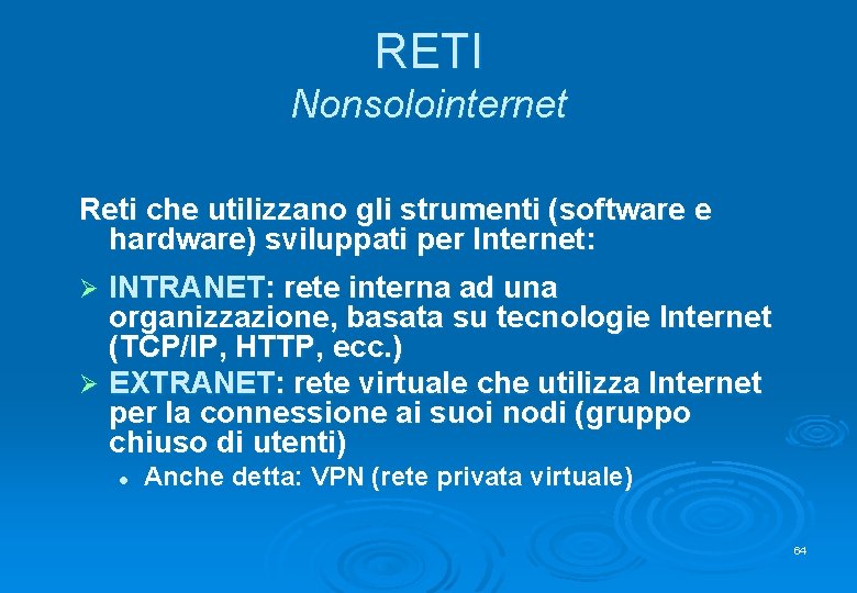 RETI Nonsolointernet Reti che utilizzano gli strumenti (software e hardware) sviluppati per Internet: INTRANET: