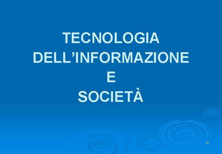 TECNOLOGIA DELL’INFORMAZIONE E SOCIETÀ 72 
