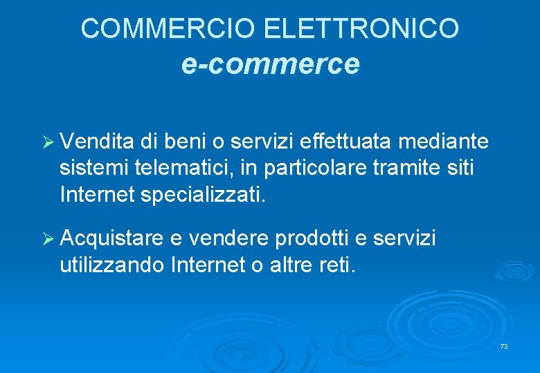 COMMERCIO ELETTRONICO e-commerce Ø Vendita di beni o servizi effettuata mediante sistemi telematici, in