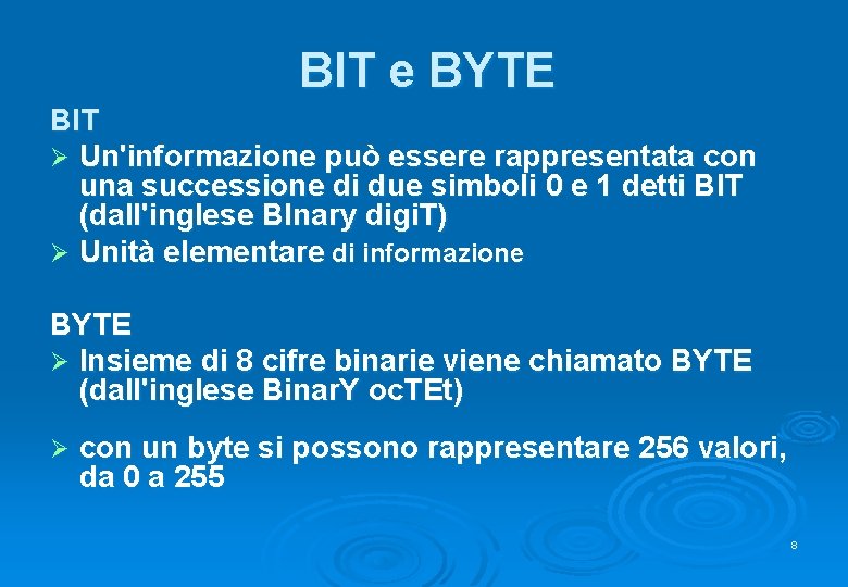 BIT e BYTE BIT Ø Un'informazione può essere rappresentata con una successione di due