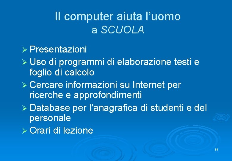 Il computer aiuta l’uomo a SCUOLA Ø Presentazioni Ø Uso di programmi di elaborazione