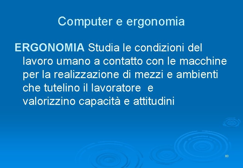 Computer e ergonomia ERGONOMIA Studia le condizioni del lavoro umano a contatto con le