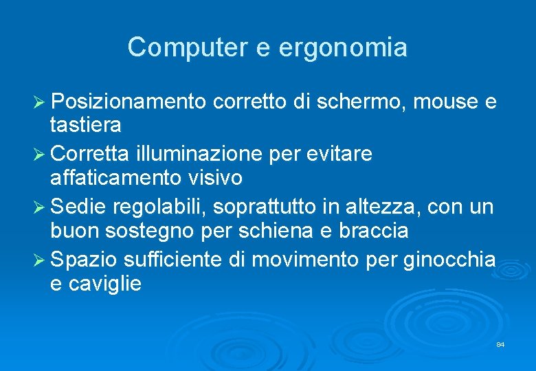 Computer e ergonomia Ø Posizionamento corretto di schermo, mouse e tastiera Ø Corretta illuminazione