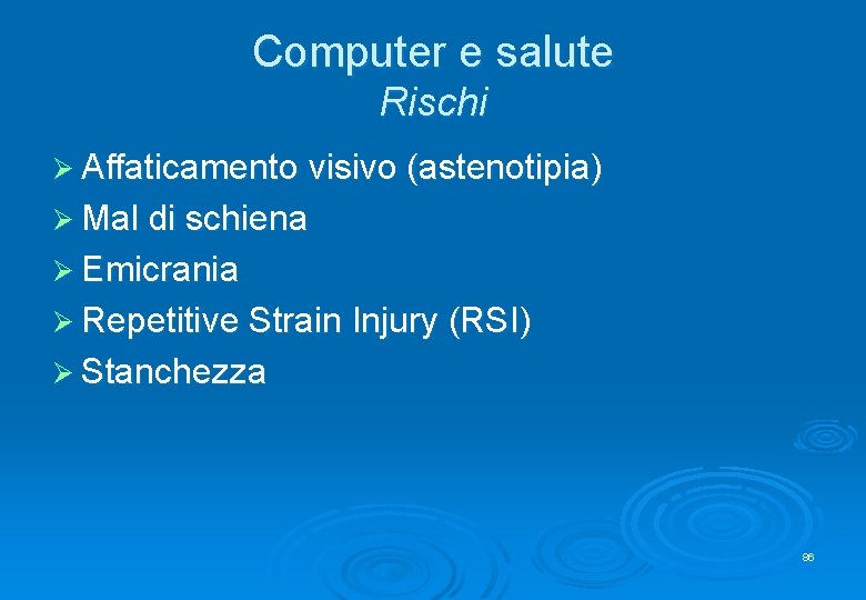 Computer e salute Rischi Ø Affaticamento visivo (astenotipia) Ø Mal di schiena Ø Emicrania