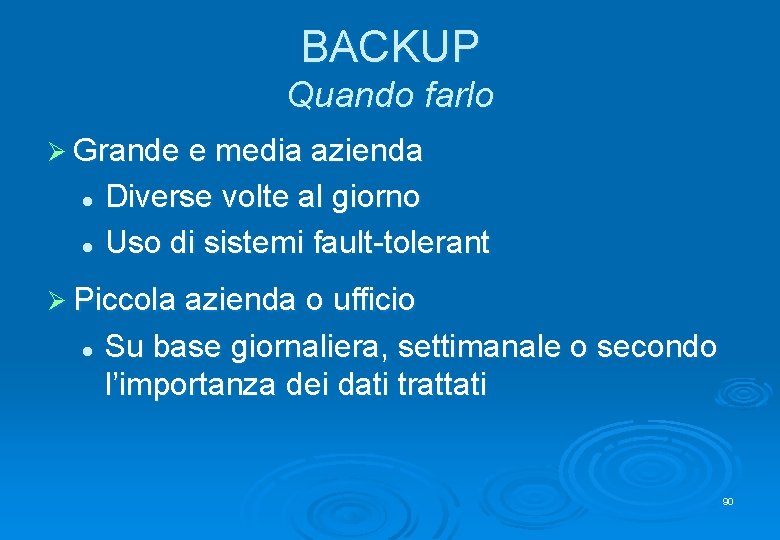 BACKUP Quando farlo Ø Grande e media azienda Diverse volte al giorno l Uso