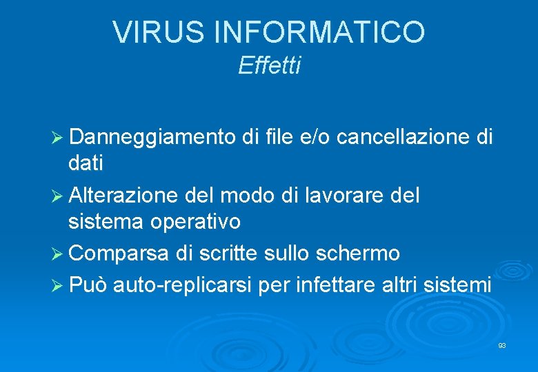 VIRUS INFORMATICO Effetti Ø Danneggiamento di file e/o cancellazione di dati Ø Alterazione del