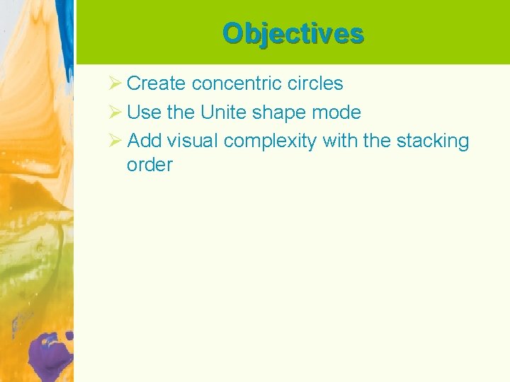Objectives Ø Create concentric circles Ø Use the Unite shape mode Ø Add visual