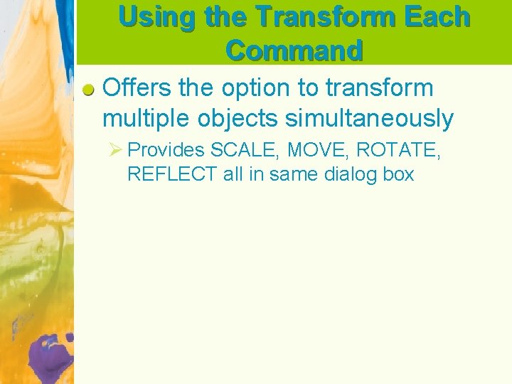 Using the Transform Each Command Offers the option to transform multiple objects simultaneously Ø
