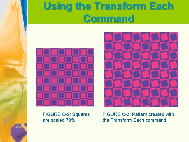 Using the Transform Each Command FIGURE C-2: Squares are scaled 70% FIGURE C-3: Pattern