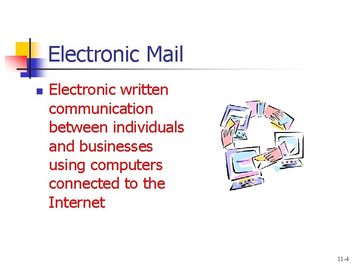 Electronic Mail n Electronic written communication between individuals and businesses using computers connected to