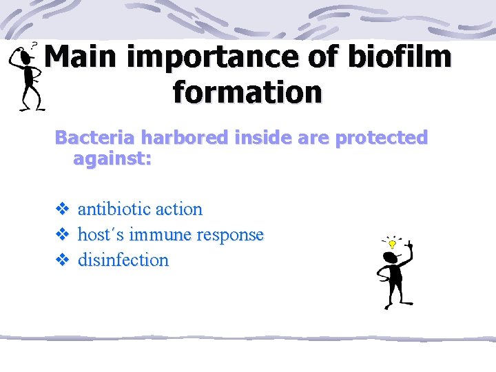 Main importance of biofilm formation Bacteria harbored inside are protected against: v antibiotic action