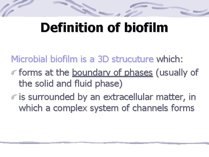 Definition of biofilm Microbial biofilm is a 3 D strucuture which: forms at the