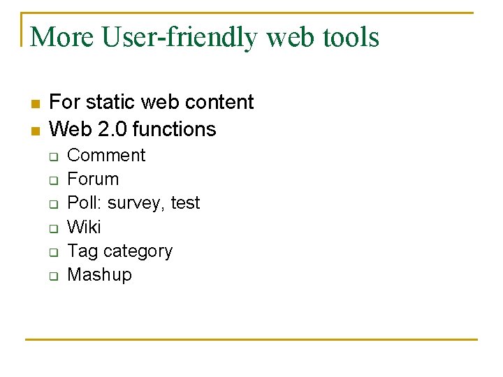 More User-friendly web tools n n For static web content Web 2. 0 functions