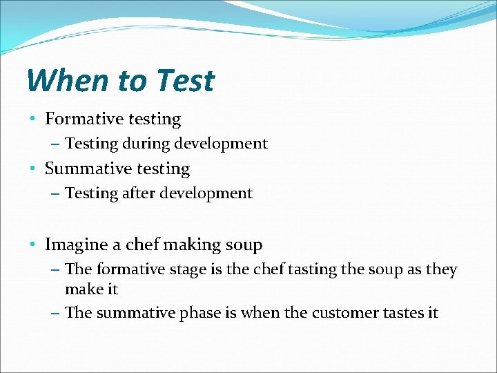 When to Test • Formative testing – Testing during development • Summative testing – When to Test • Formative testing – Testing during development • Summative testing –
