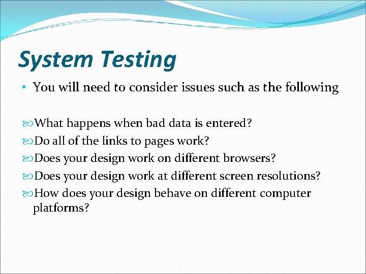 System Testing • You will need to consider issues such as the following What