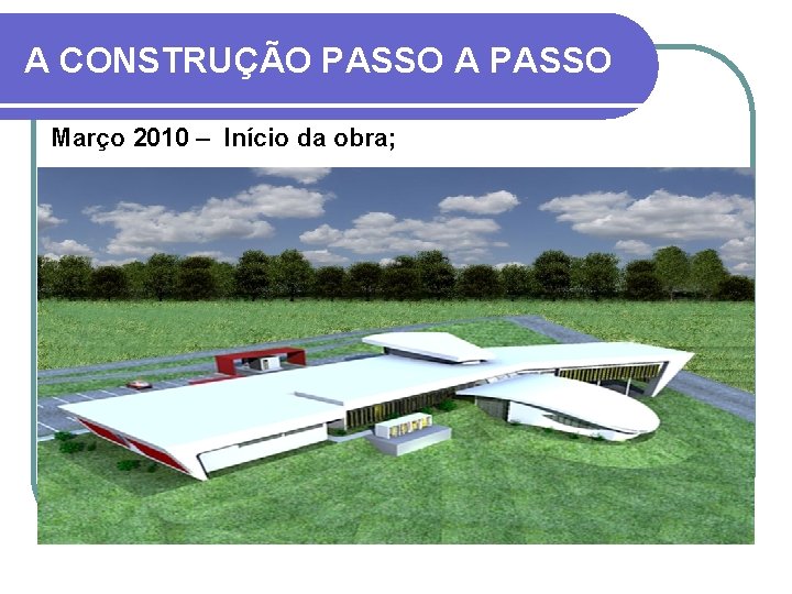 A CONSTRUÇÃO PASSO A PASSO Março 2010 – Início da obra; 