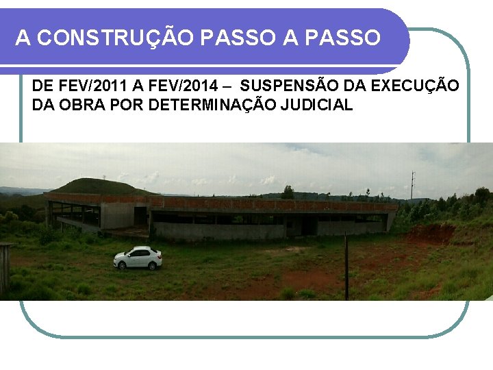 A CONSTRUÇÃO PASSO A PASSO DE FEV/2011 A FEV/2014 – SUSPENSÃO DA EXECUÇÃO DA