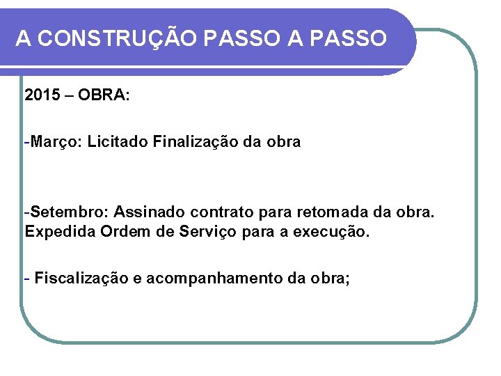 A CONSTRUÇÃO PASSO A PASSO 2015 – OBRA: -Março: Licitado Finalização da obra -Setembro: