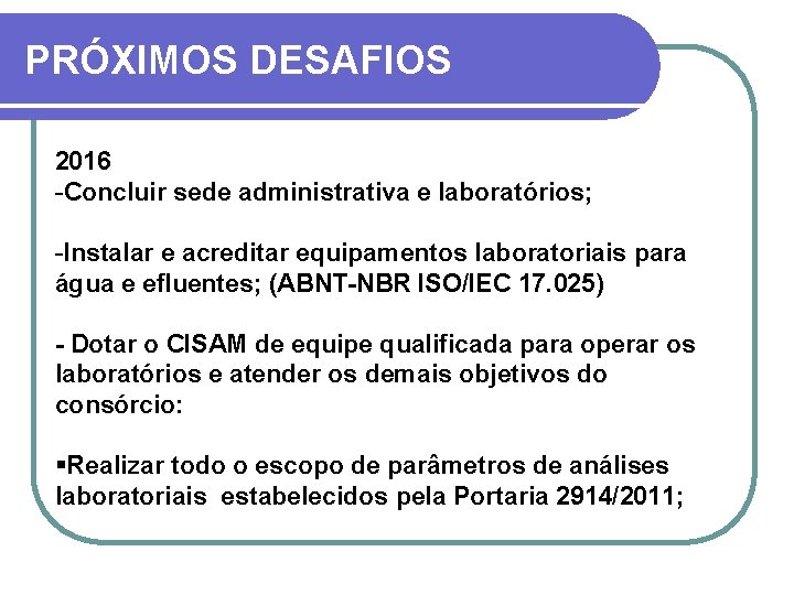 PRÓXIMOS DESAFIOS 2016 -Concluir sede administrativa e laboratórios; -Instalar e acreditar equipamentos laboratoriais para