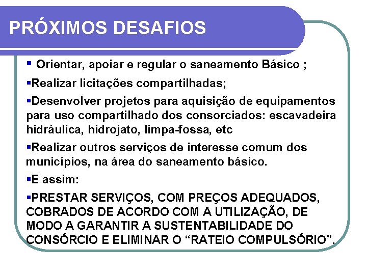 PRÓXIMOS DESAFIOS § Orientar, apoiar e regular o saneamento Básico ; §Realizar licitações compartilhadas;