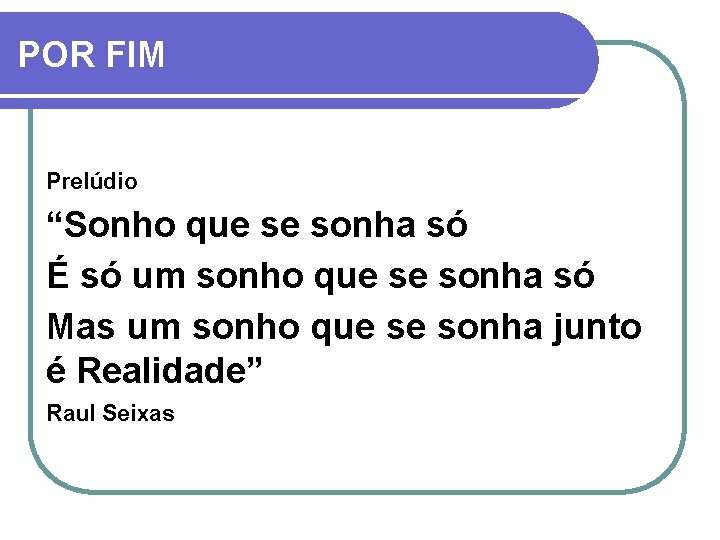 POR FIM Prelúdio “Sonho que se sonha só É só um sonho que se