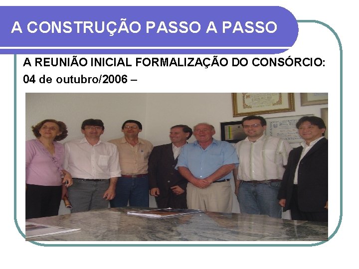 A CONSTRUÇÃO PASSO A REUNIÃO INICIAL FORMALIZAÇÃO DO CONSÓRCIO: 04 de outubro/2006 – 