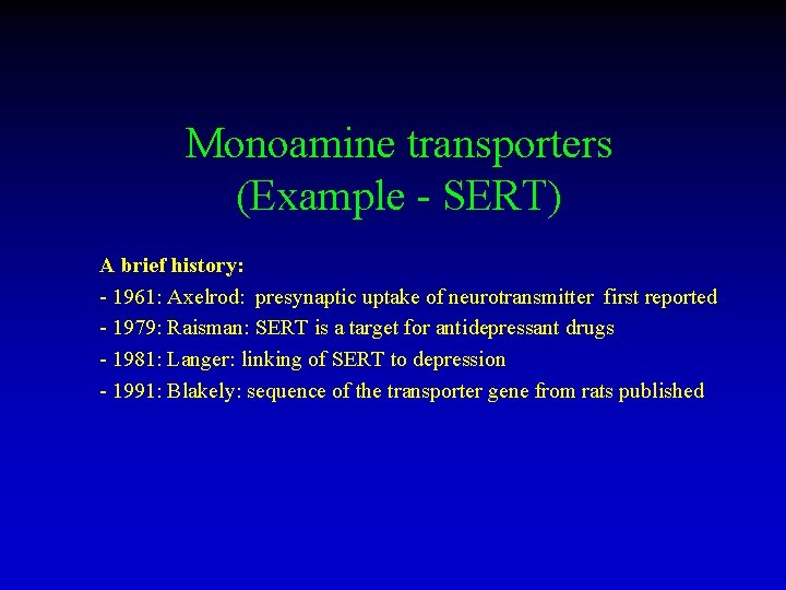 Monoamine transporters (Example - SERT) A brief history: - 1961: Axelrod: presynaptic uptake of