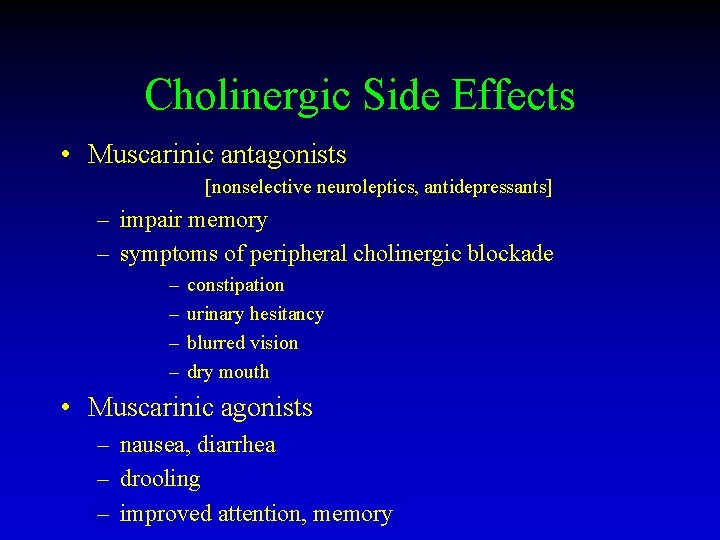 Cholinergic Side Effects • Muscarinic antagonists [nonselective neuroleptics, antidepressants] – impair memory – symptoms