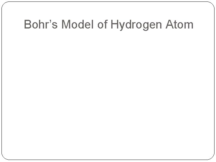 Bohr’s Model of Hydrogen Atom 