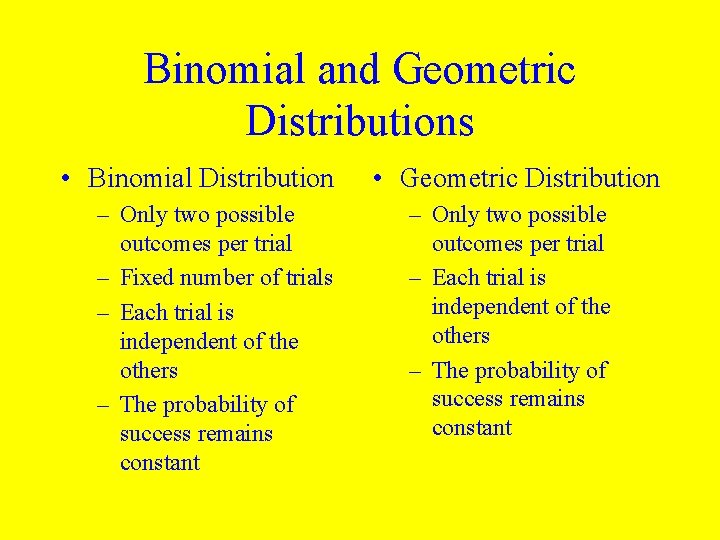 Binomial and Geometric Distributions • Binomial Distribution – Only two possible outcomes per trial