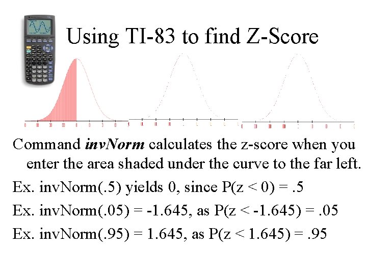 Using TI-83 to find Z-Score Command inv. Norm calculates the z-score when you enter