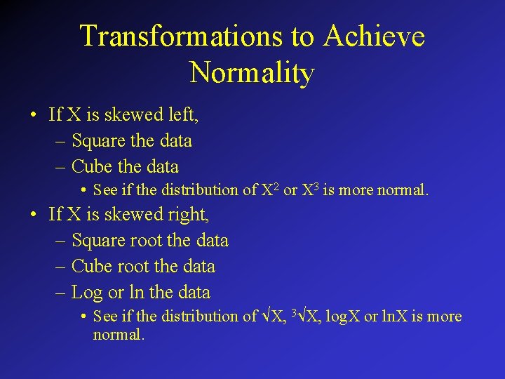 Transformations to Achieve Normality • If X is skewed left, – Square the data