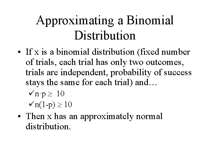Approximating a Binomial Distribution • If x is a binomial distribution (fixed number of