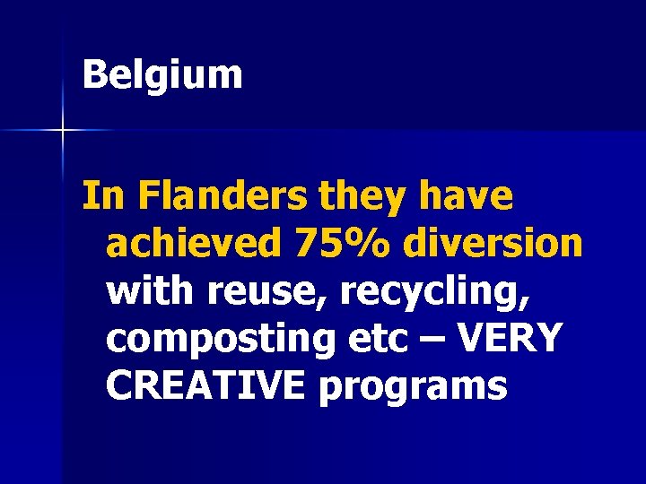 Belgium In Flanders they have achieved 75% diversion with reuse, recycling, composting etc –