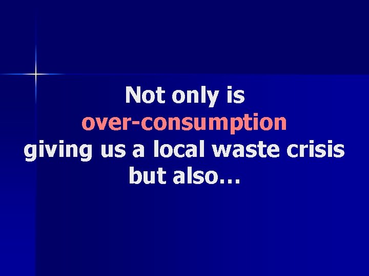 Not only is over-consumption giving us a local waste crisis but also… 