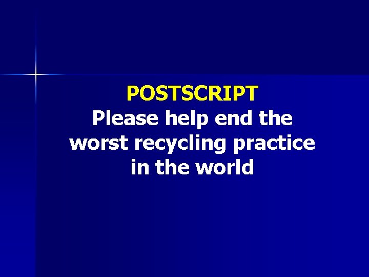 POSTSCRIPT Please help end the worst recycling practice in the world 