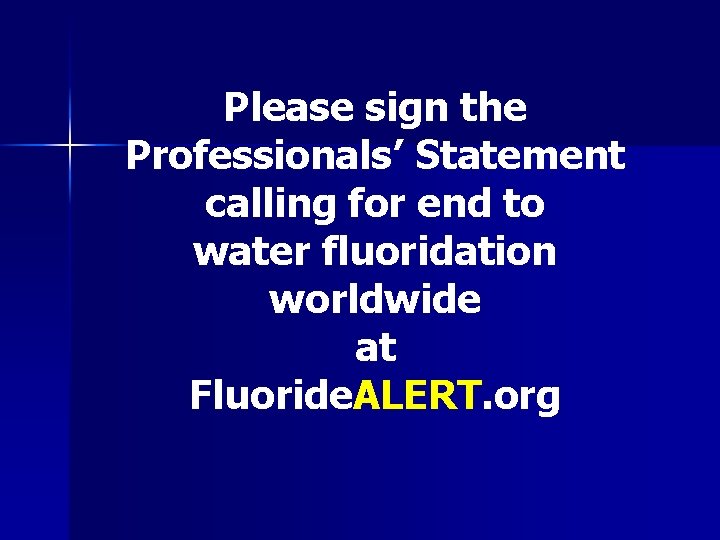 Please sign the Professionals’ Statement calling for end to water fluoridation worldwide at Fluoride.