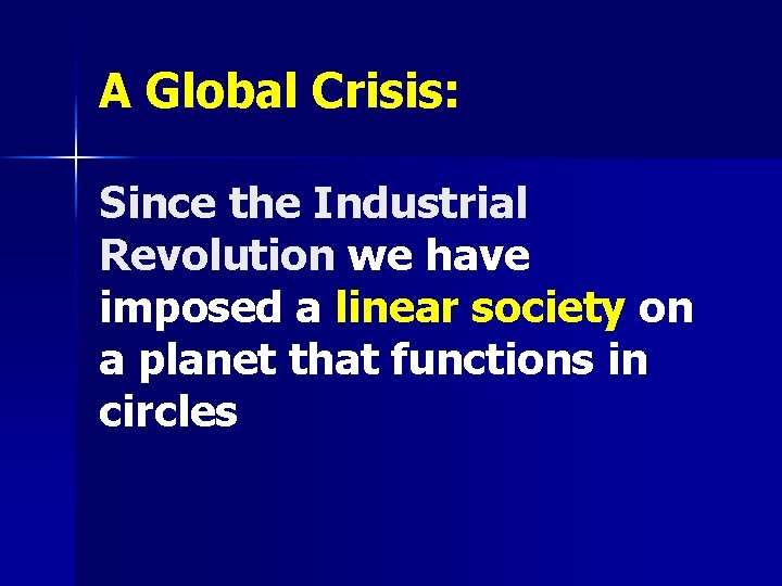 A Global Crisis: Since the Industrial Revolution we have imposed a linear society on