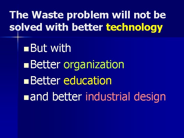 The Waste problem will not be solved with better technology n But with n