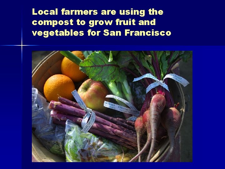 Local farmers are using the compost to grow fruit and vegetables for San Francisco