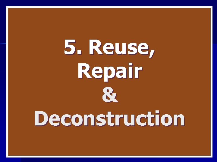 5. Reuse, Repair & Deconstruction 