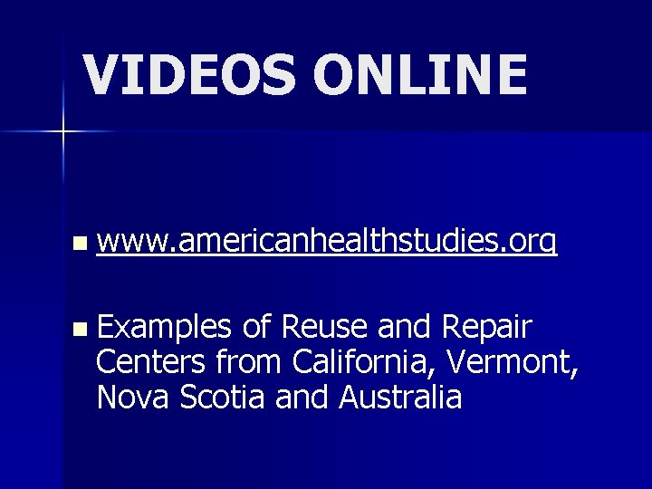 VIDEOS ONLINE n www. americanhealthstudies. org n Examples of Reuse and Repair Centers from