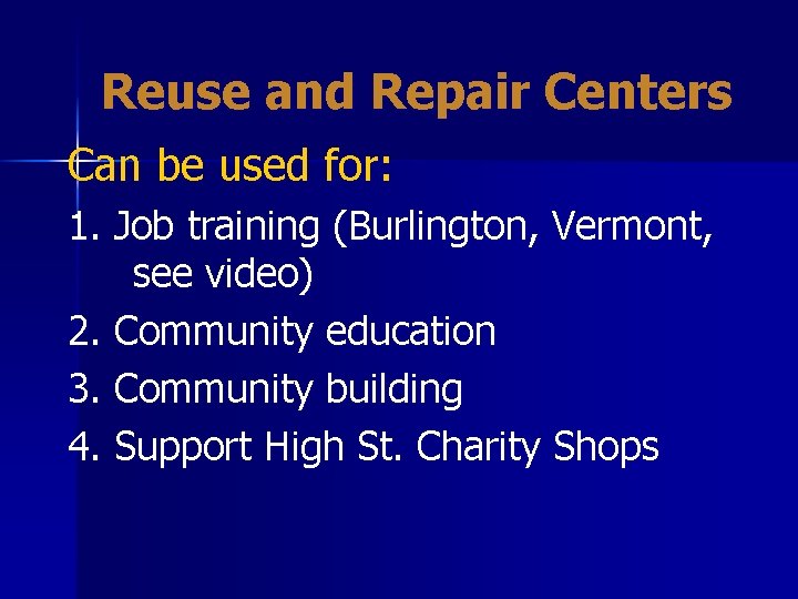 Reuse and Repair Centers Can be used for: 1. Job training (Burlington, Vermont, see