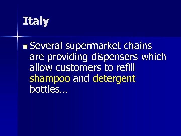 Italy n Several supermarket chains are providing dispensers which allow customers to refill shampoo