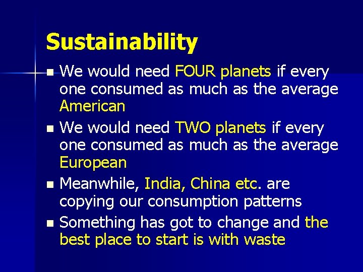 Sustainability We would need FOUR planets if every one consumed as much as the