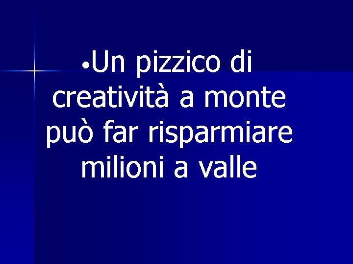  • Un pizzico di creatività a monte può far risparmiare milioni a valle