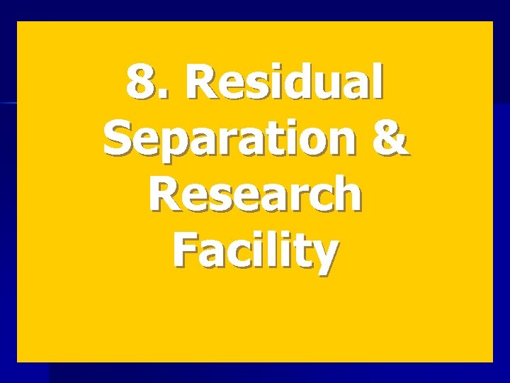 8. Residual Separation & Research Facility 